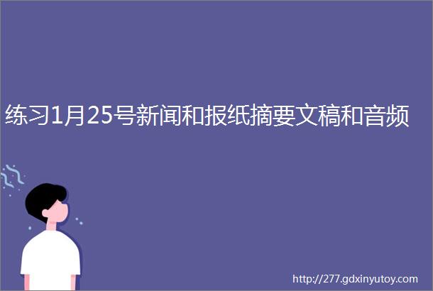 练习1月25号新闻和报纸摘要文稿和音频